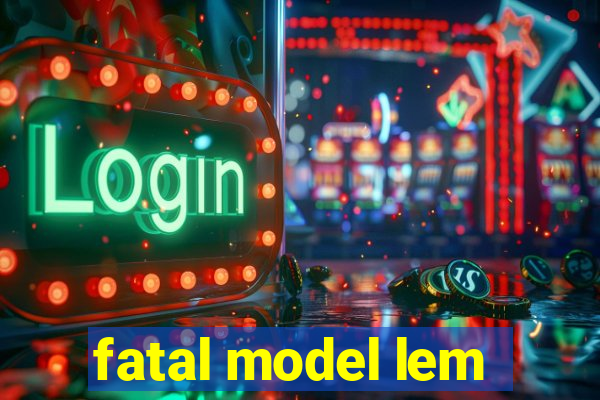 fatal model lem